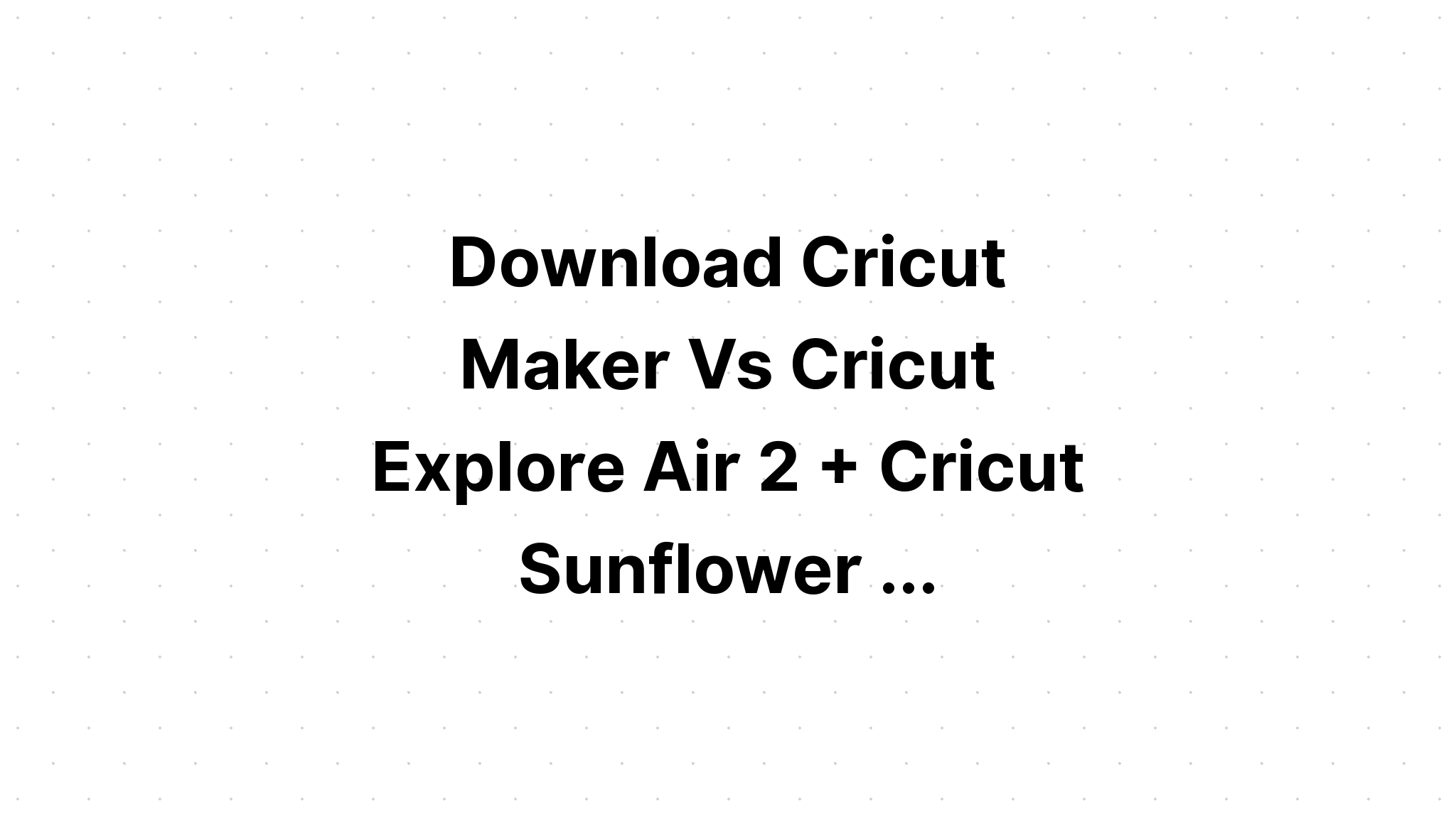 Download Cricut Explore Air 2 Sunflower Uk - SVG Layered